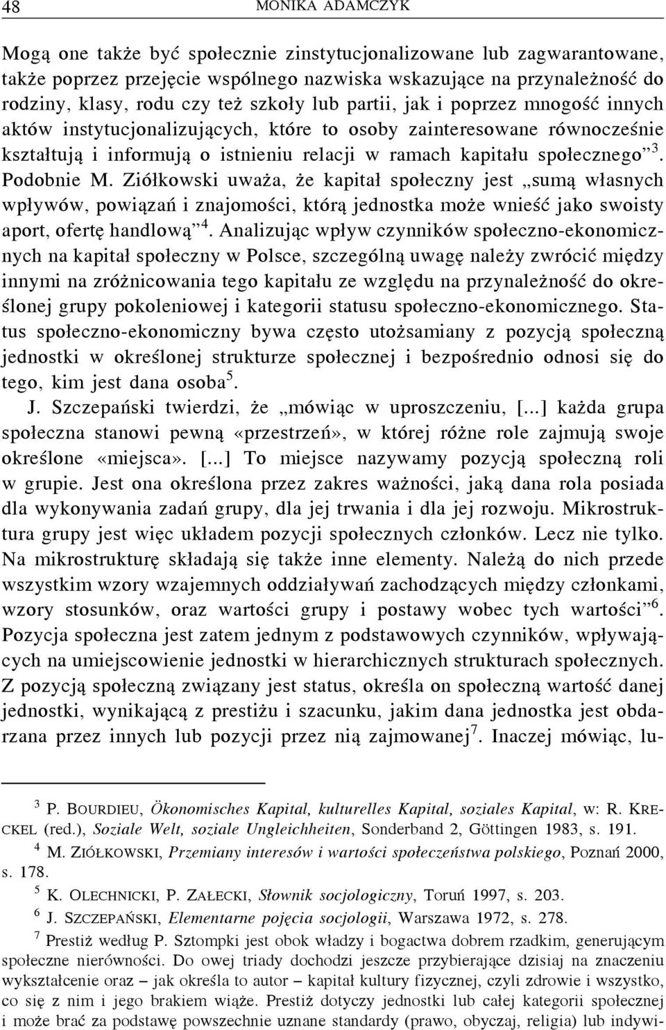 Podobnie M. Ziółkowski uważa, że kapitał społeczny jest sumą własnych wpływów, powiązań i znajomości, którą jednostka może wnieść jako swoisty aport, ofertę handlową 4.