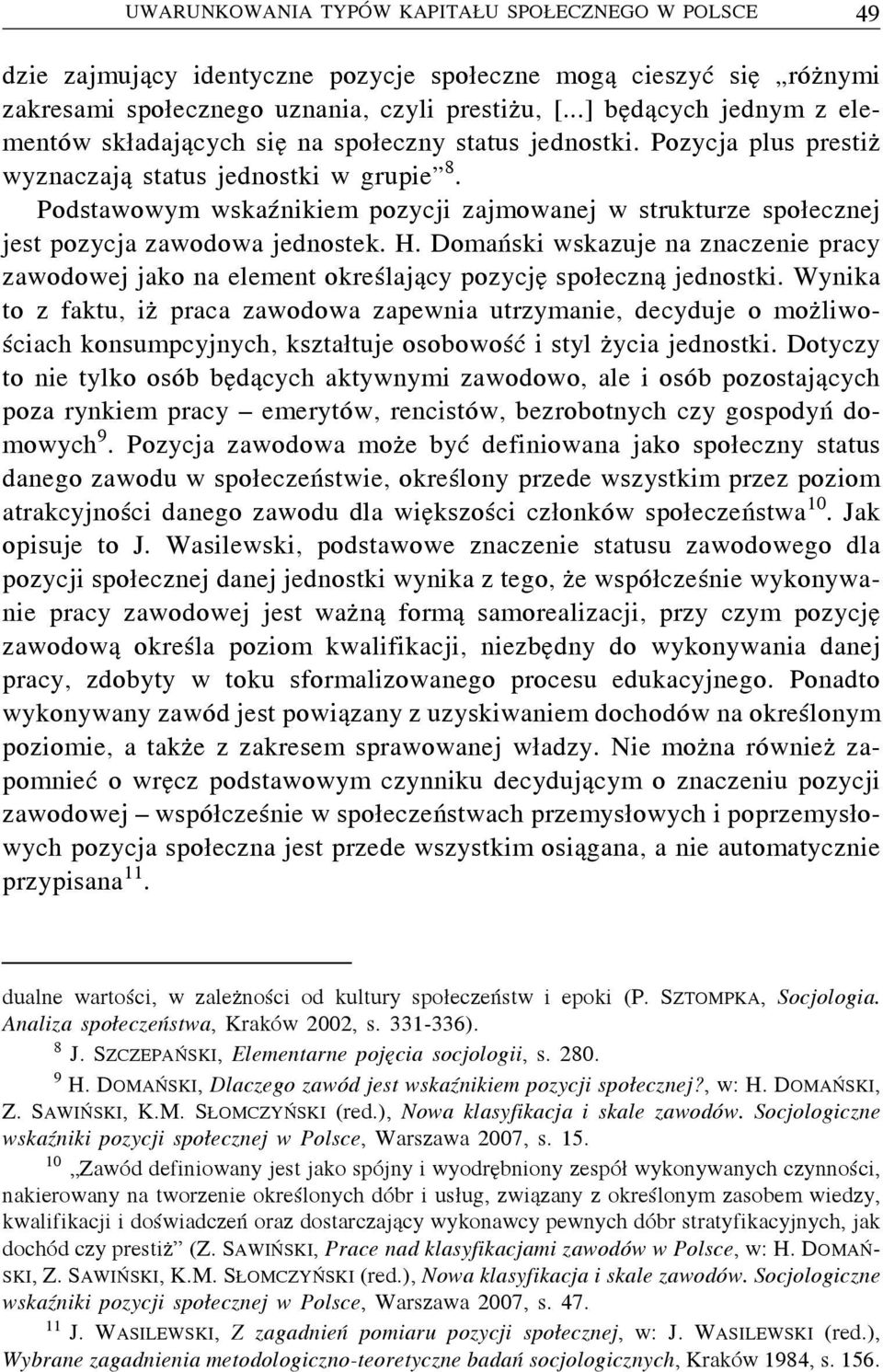 Podstawowym wskaźnikiem pozycji zajmowanej w strukturze społecznej jest pozycja zawodowa jednostek. H.