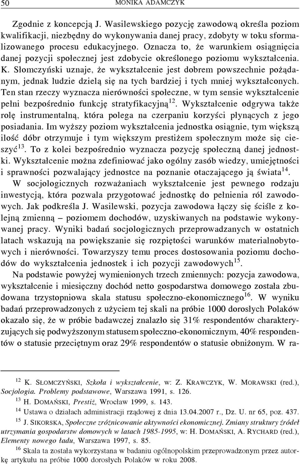 Słomczyński uznaje, że wykształcenie jest dobrem powszechnie pożądanym, jednak ludzie dzielą sięna tych bardziej i tych mniej wykształconych.