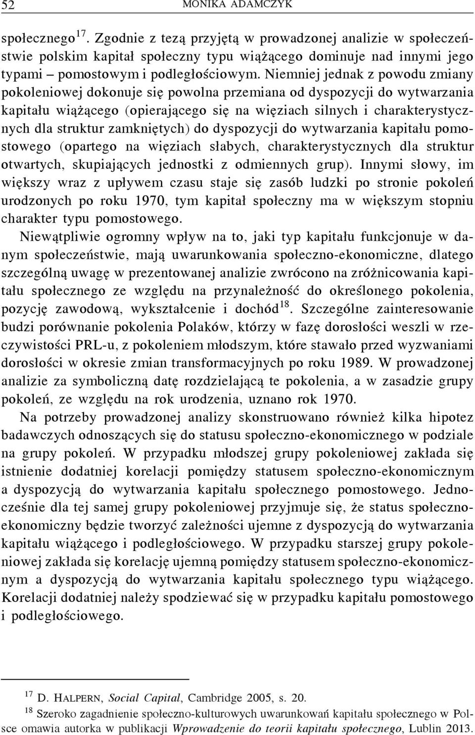 Niemniej jednak z powodu zmiany pokoleniowej dokonuje się powolna przemiana od dyspozycji do wytwarzania kapitału wiążącego (opierającego się na więziach silnych i charakterystycznych dla struktur