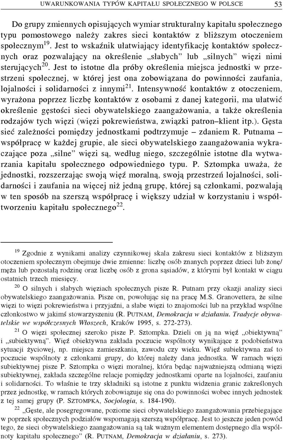 Jest to istotne dla próby określenia miejsca jednostki w przestrzeni społecznej, w której jest ona zobowiązana do powinności zaufania, lojalności i solidarności z innymi 21.