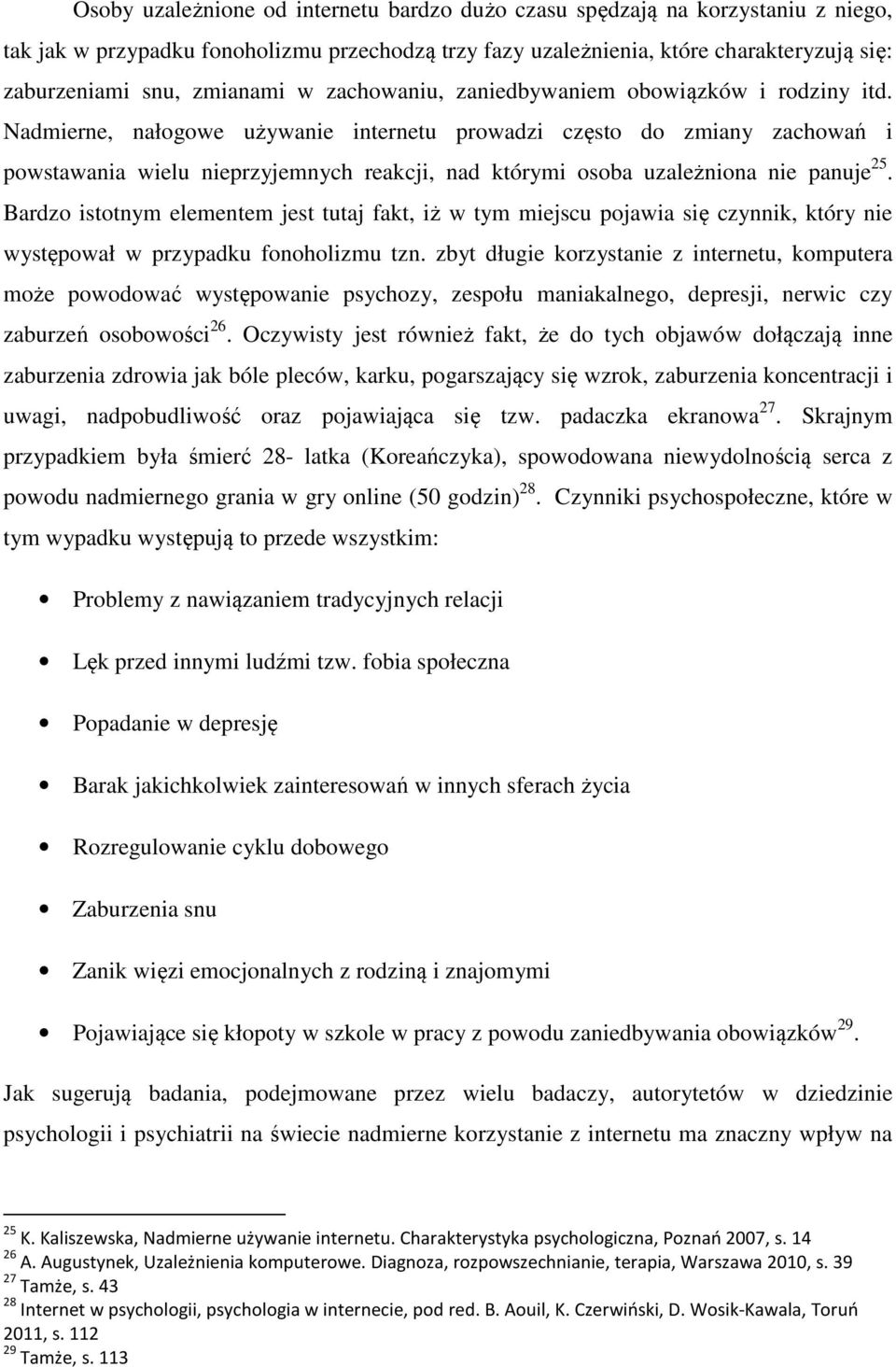 Nadmierne, nałogowe używanie internetu prowadzi często do zmiany zachowań i powstawania wielu nieprzyjemnych reakcji, nad którymi osoba uzależniona nie panuje 25.