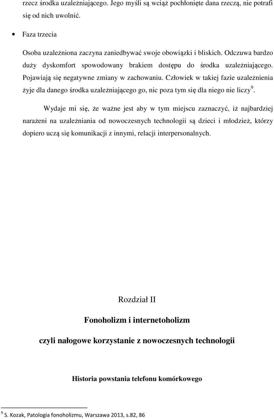 Człowiek w takiej fazie uzależnienia żyje dla danego środka uzależniającego go, nic poza tym się dla niego nie liczy 9.