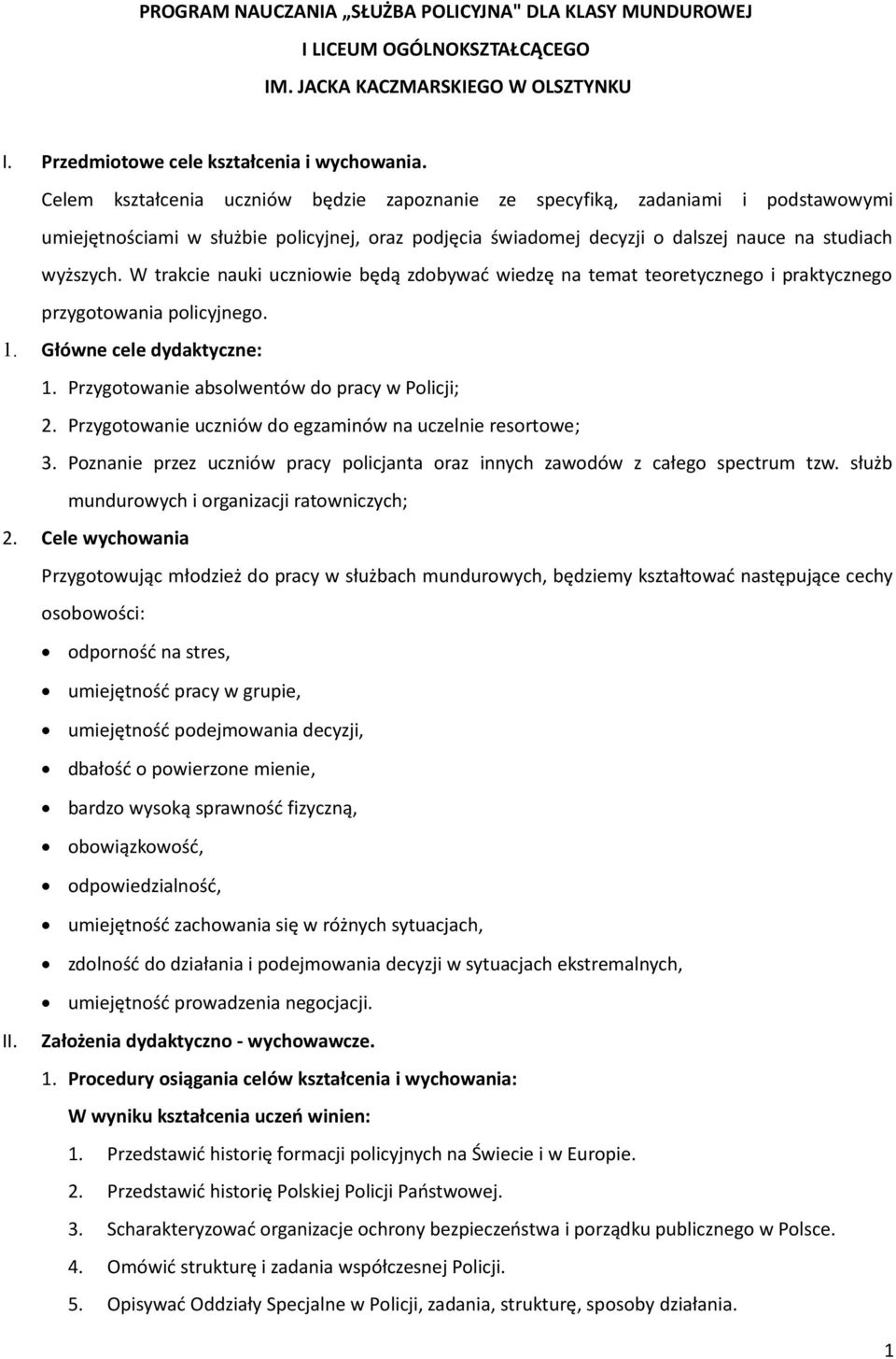 W trakcie nauki uczniowie będą zdobywać wiedzę na temat teoretycznego i praktycznego przygotowania policyjnego. 1. Główne cele dydaktyczne: 1. Przygotowanie absolwentów do pracy w Policji;.