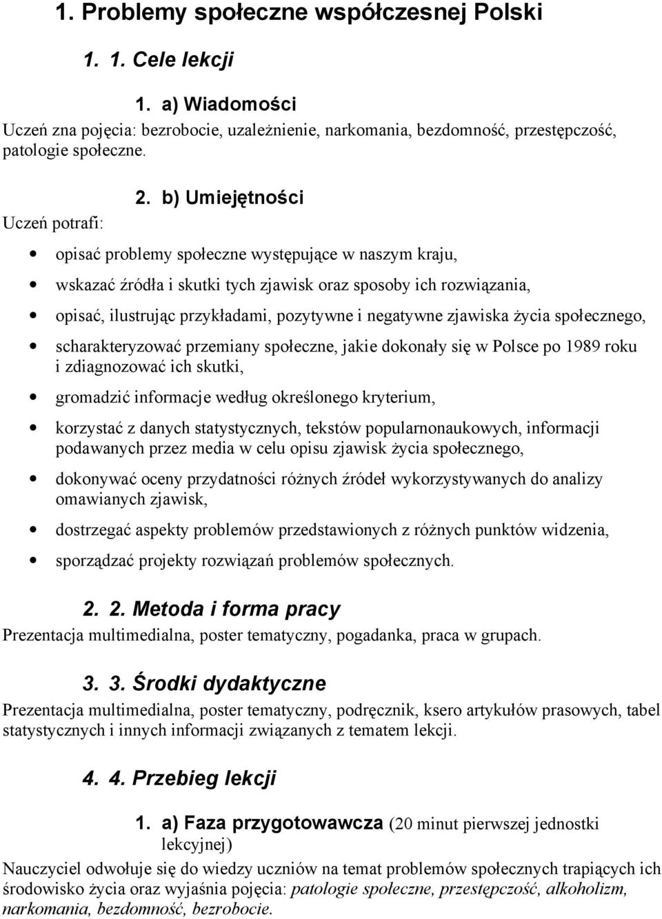 życia społecznego, scharakteryzować przemiany społeczne, jakie dokonały się w Polsce po 989 roku i zdiagnozować ich skutki, gromadzić informacje według określonego kryterium, korzystać z danych