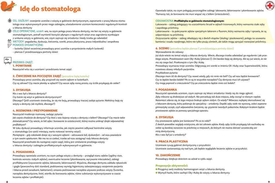 kontroli u lekarza dentysty CELE OPERACYJNE, uczeń: wie, na czym polega praca lekarza dentysty, nie boi się wizyty w gabinecie stomatologicznym, potrafi wymienić korzyści płynące z regularnych wizyt