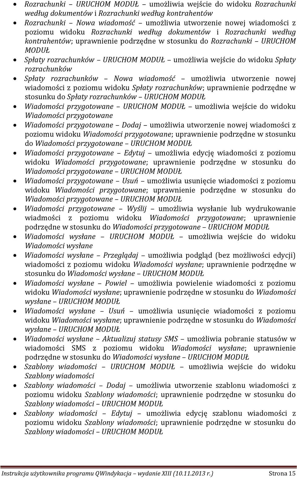 rozrachunków Spłaty rozrachunków Nowa wiadomość umożliwia utworzenie nowej wiadomości z poziomu widoku Spłaty rozrachunków; uprawnienie podrzędne w stosunku do Spłaty rozrachunków URUCHOM MODUŁ