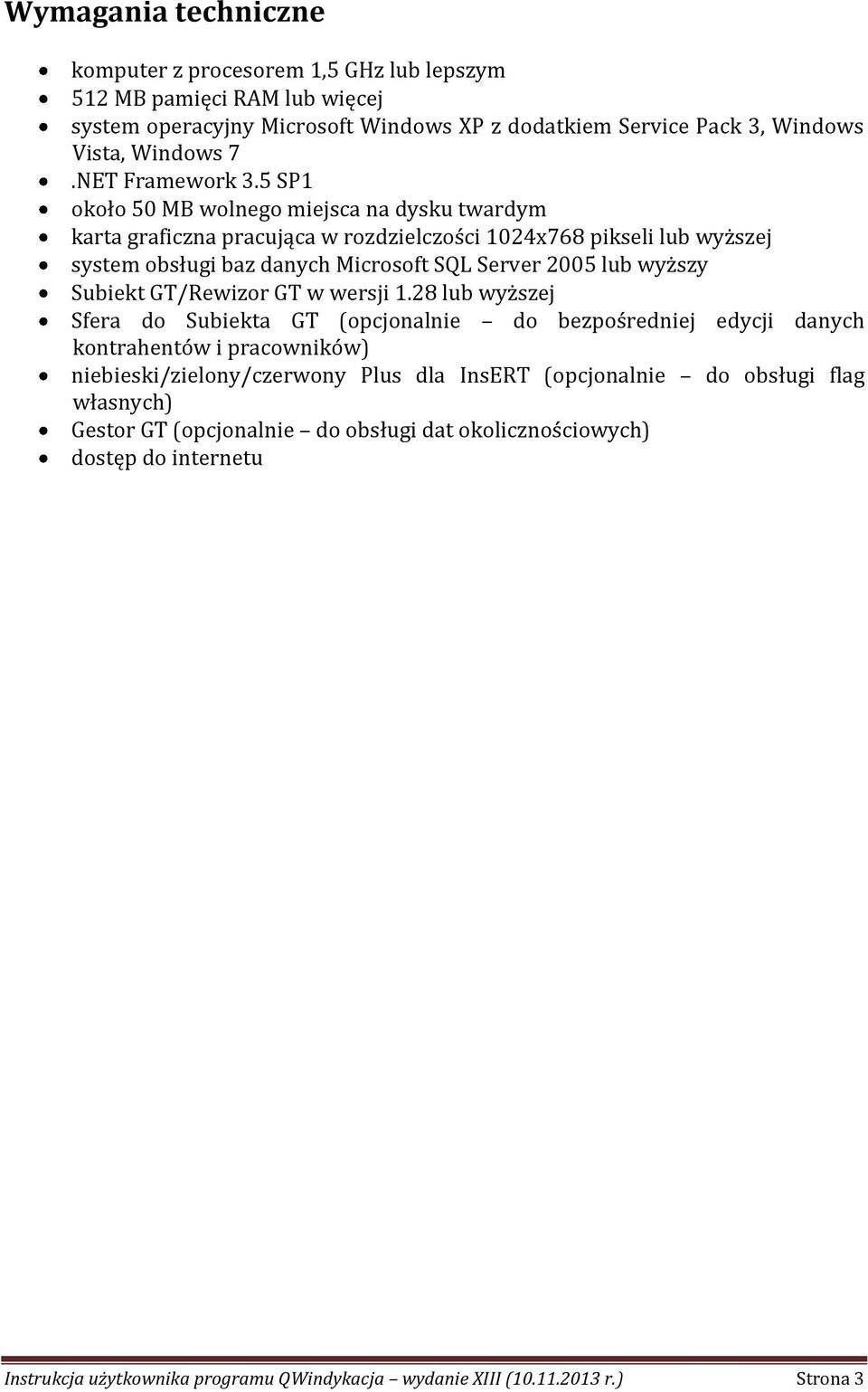 5 SP1 około 50 MB wolnego miejsca na dysku twardym karta graficzna pracująca w rozdzielczości 1024x768 pikseli lub wyższej system obsługi baz danych Microsoft SQL Server 2005 lub wyższy