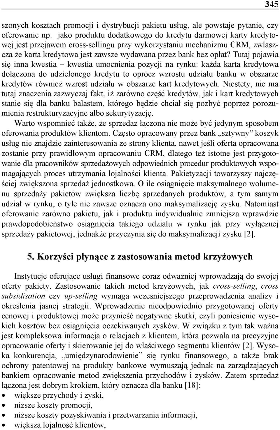 Tutaj pojawia się inna kwestia kwestia umocnienia pozycji na rynku: każda karta kredytowa dołączona do udzielonego kredytu to oprócz wzrostu udziału banku w obszarze kredytów również wzrost udziału w