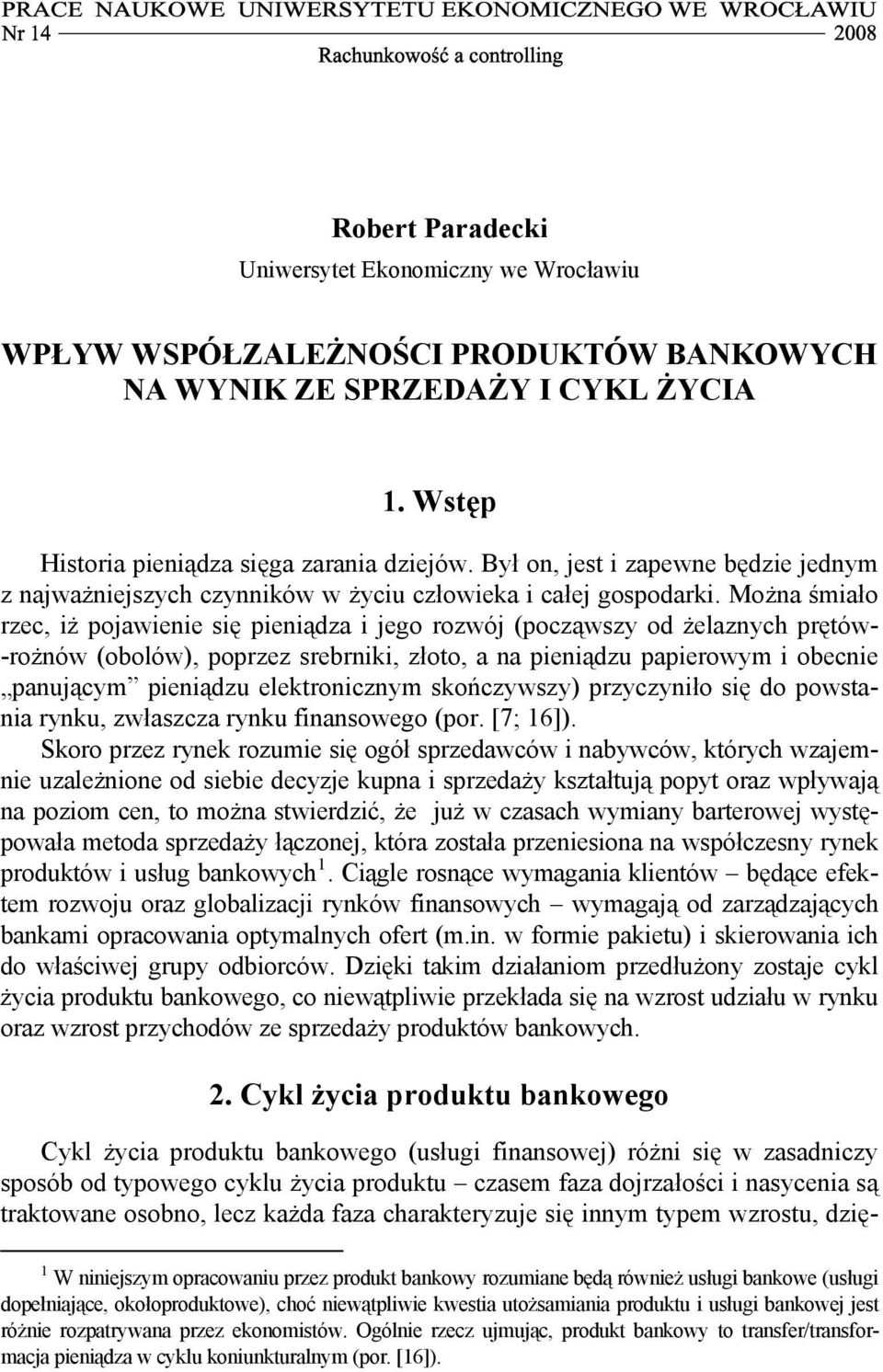 Można śmiało rzec, iż pojawienie się pieniądza i jego rozwój (począwszy od żelaznych prętów- -rożnów (obolów), poprzez srebrniki, złoto, a na pieniądzu papierowym i obecnie panującym pieniądzu