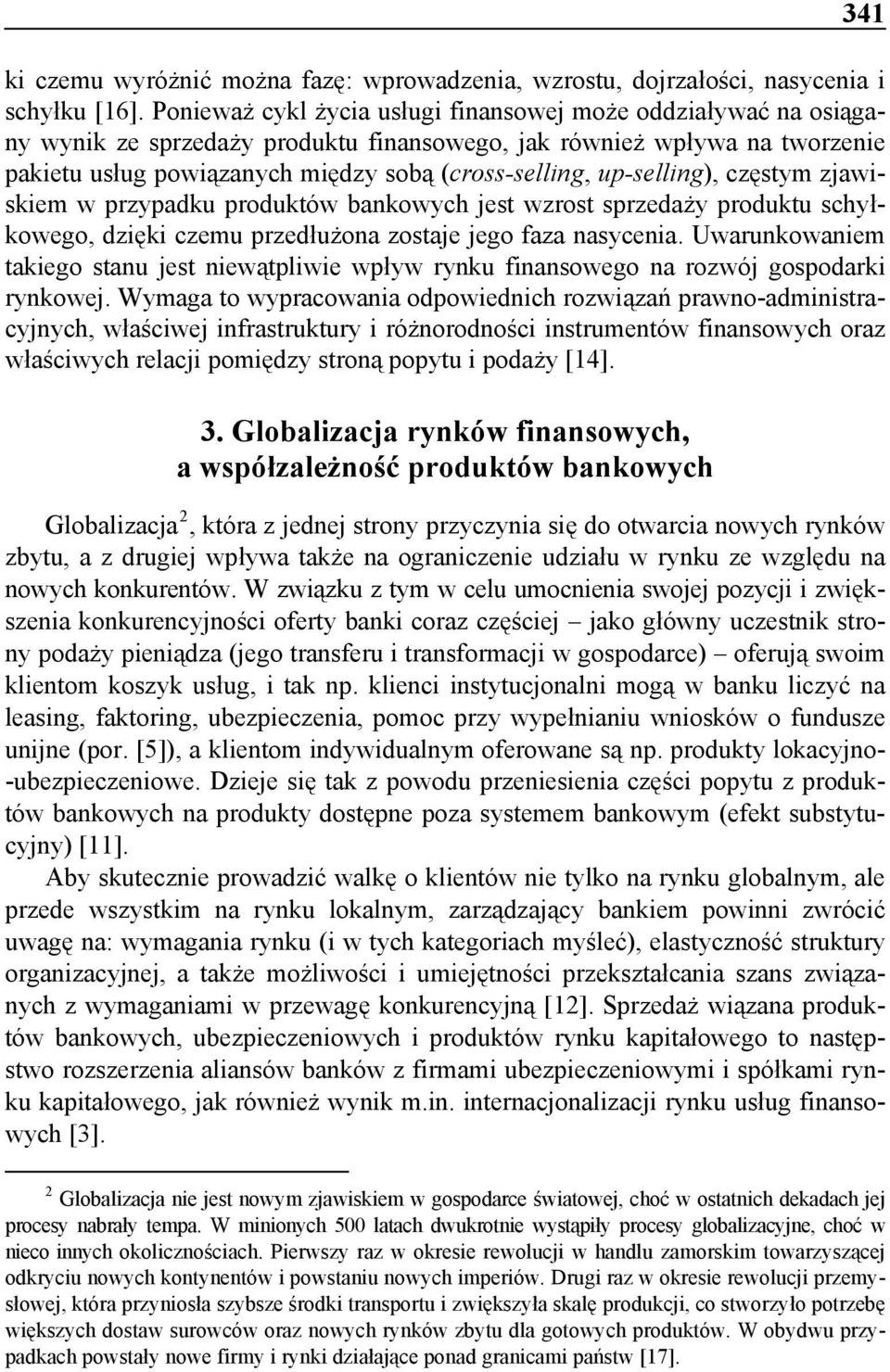 up-selling), częstym zjawiskiem w przypadku produktów bankowych jest wzrost sprzedaży produktu schyłkowego, dzięki czemu przedłużona zostaje jego faza nasycenia.