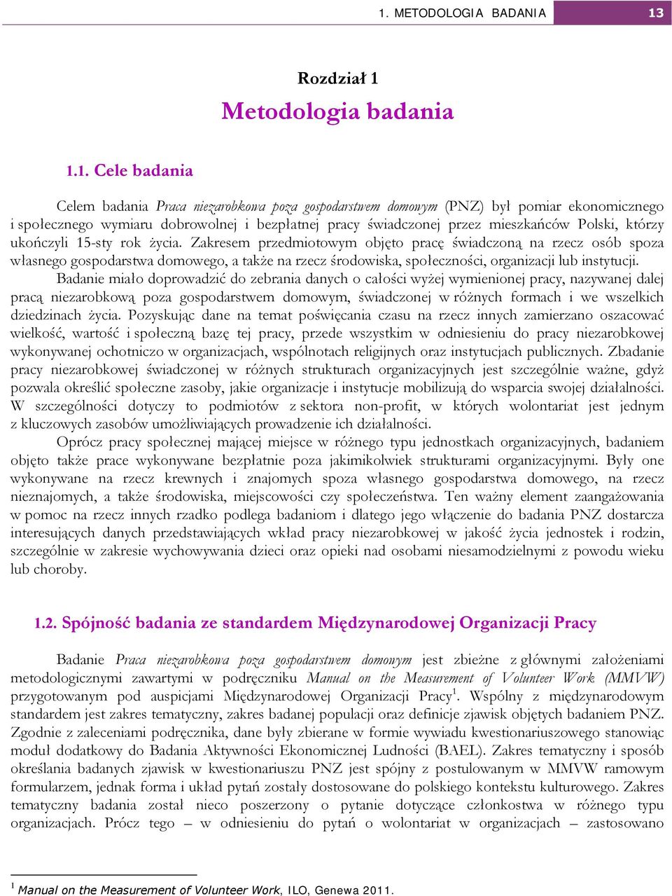 Zakresem przedmiotowym objęto pracę świadczoną na rzecz osób spoza własnego gospodarstwa domowego, a także na rzecz środowiska, społeczności, organizacji lub instytucji.