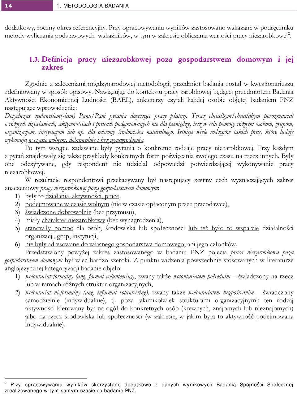 Definicja pracy niezarobkowej poza gospodarstwem domowym i jej zakres Zgodnie z zaleceniami międzynarodowej metodologii, przedmiot badania został w kwestionariuszu zdefiniowany w sposób opisowy.