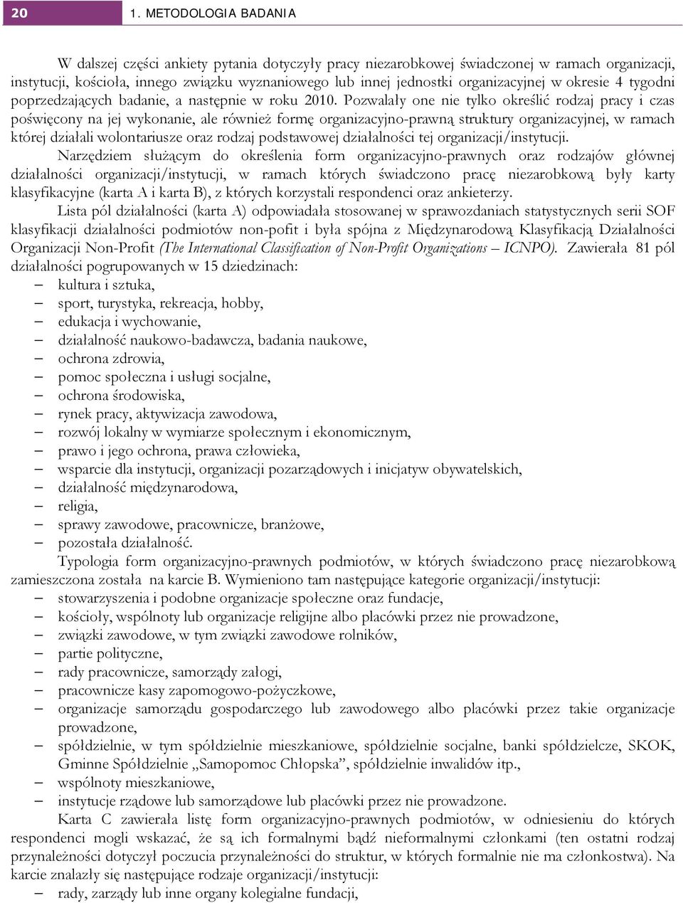 Pozwalały one nie tylko określić rodzaj pracy i czas poświęcony na jej wykonanie, ale również formę organizacyjno-prawną struktury organizacyjnej, w ramach której działali wolontariusze oraz rodzaj