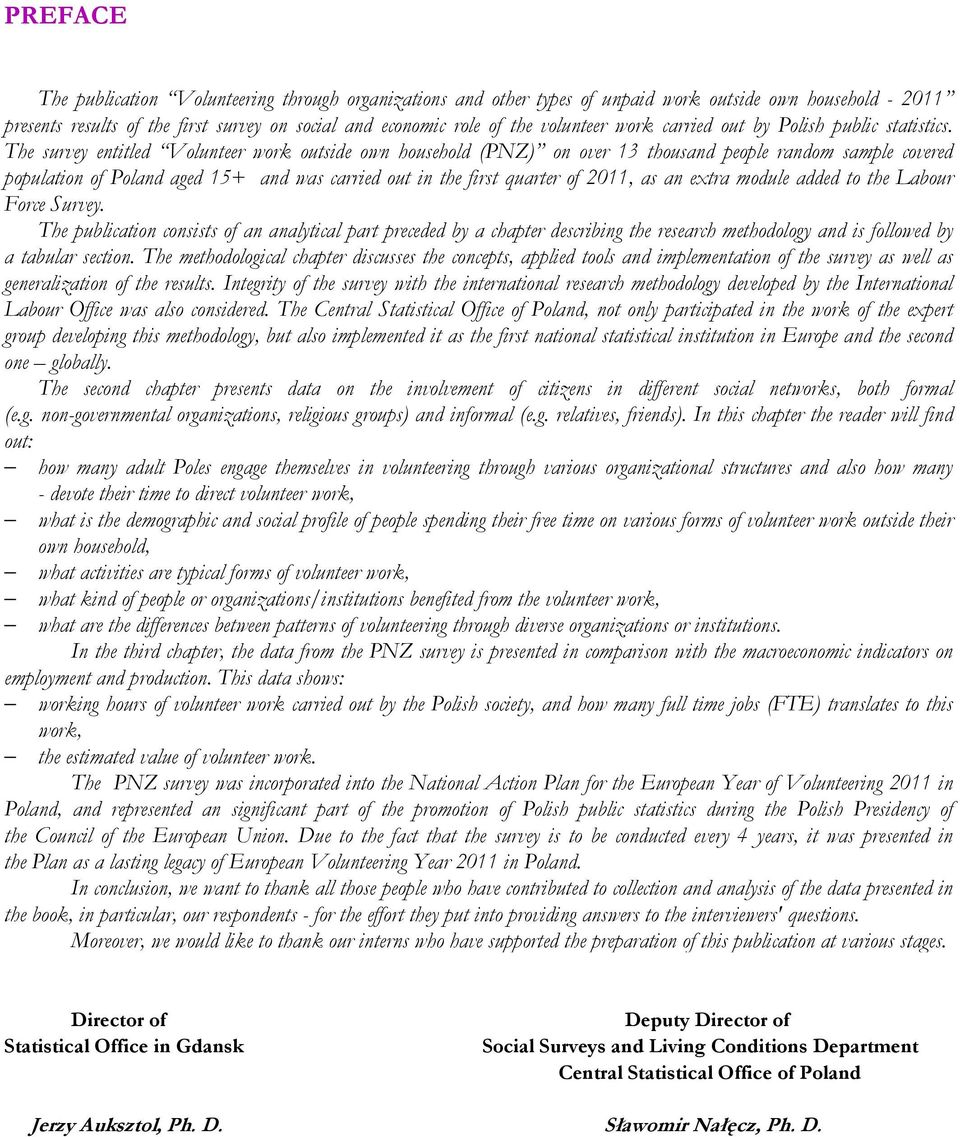 The survey entitled Volunteer work outside own household (PNZ) on over 13 thousand people random sample covered population of Poland aged 15+ and was carried out in the first quarter of 2011, as an