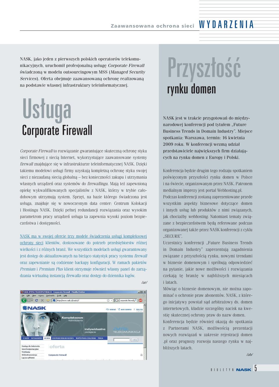 Usługa Corporate Firewall Corporate Firewall to rozwiązanie gwarantujące skuteczną ochronę styku sieci firmowej z siecią Internet, wykorzystujące zaawansowane systemy firewall znajdujące się w