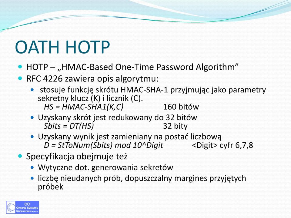 HS = HMAC-SHA1(K,C) 160 bitów Uzyskany skrót jest redukowany do 32 bitów Sbits = DT(HS) 32 bity Uzyskany wynik jest