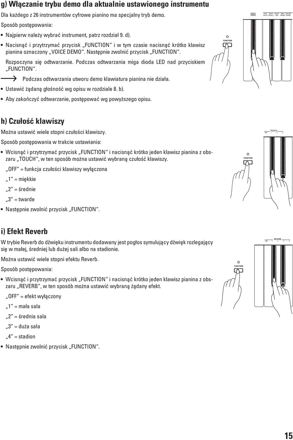 Następnie zwolnić przycisk FUNCTION. Rozpoczyna się odtwarzanie. Podczas odtwarzania miga dioda LED nad przyciskiem FUNCTION. Podczas odtwarzania utworu demo klawiatura pianina nie działa.