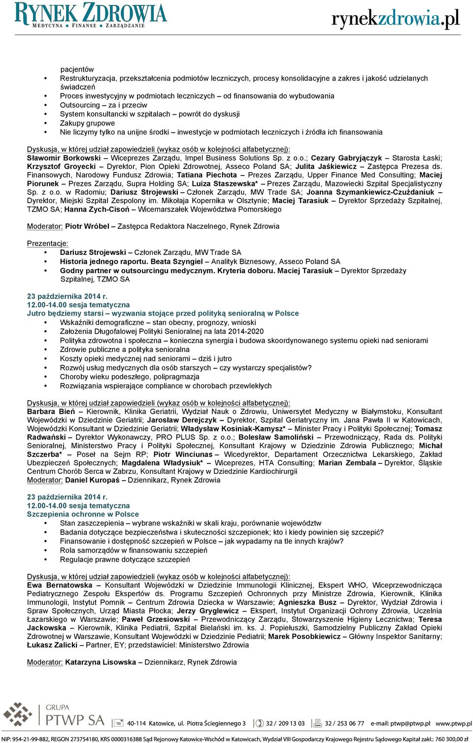 finansowania Sławomir Borkowski Wiceprezes Zarządu, Impel Business Solutions Sp. z o.o.; Cezary Gabryjączyk Starosta Łaski; Krzysztof Groyecki Dyrektor, Pion Opieki Zdrowotnej, Asseco Poland SA; Julita Jaśkiewicz Zastępca Prezesa ds.