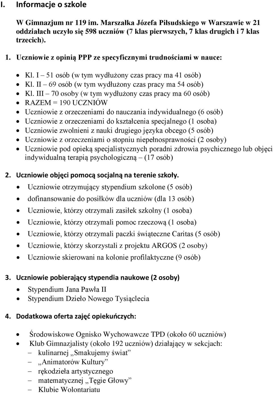 III 70 osoby (w tym wydłużony czas pracy ma 60 osób) RAZEM = 190 UCZNIÓW Uczniowie z orzeczeniami do nauczania indywidualnego (6 osób) Uczniowie z orzeczeniami do kształcenia specjalnego (1 osoba)