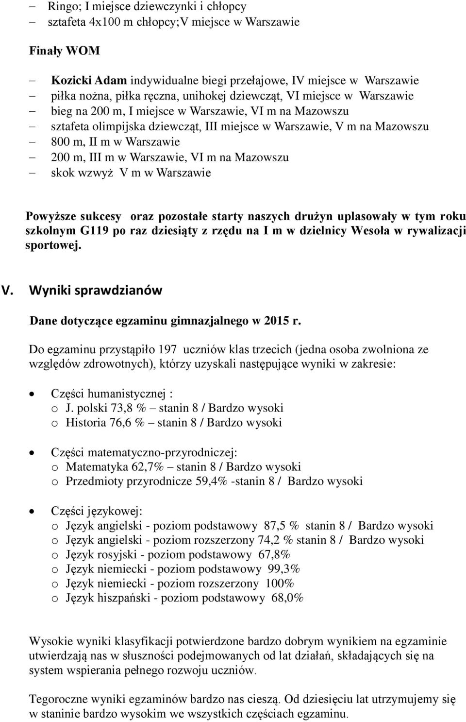 Warszawie, VI m na Mazowszu skok wzwyż V m w Warszawie Powyższe sukcesy oraz pozostałe starty naszych drużyn uplasowały w tym roku szkolnym G119 po raz dziesiąty z rzędu na I m w dzielnicy Wesoła w