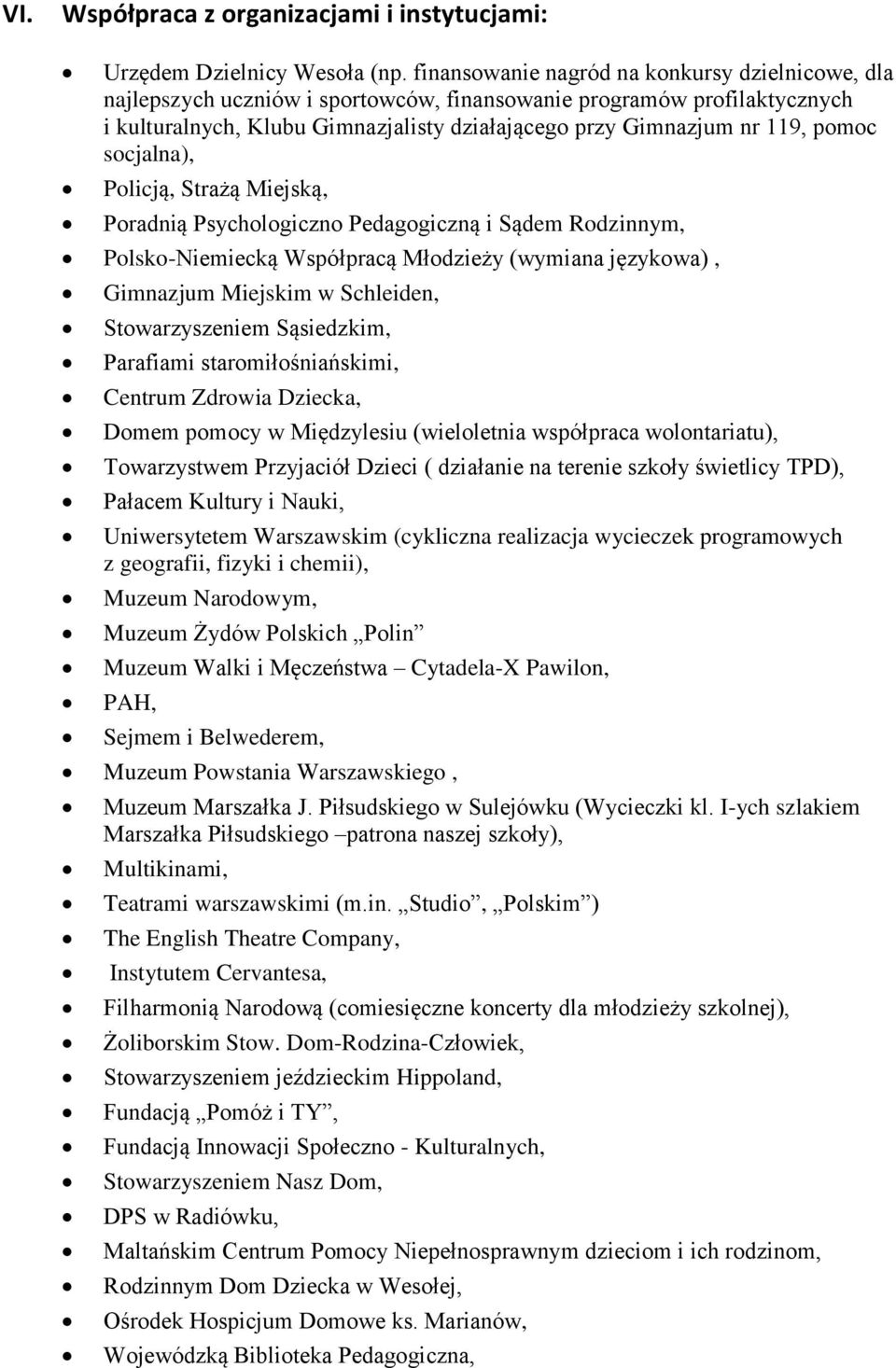 pomoc socjalna), Policją, Strażą Miejską, Poradnią Psychologiczno Pedagogiczną i Sądem Rodzinnym, Polsko-Niemiecką Współpracą Młodzieży (wymiana językowa), Gimnazjum Miejskim w Schleiden,