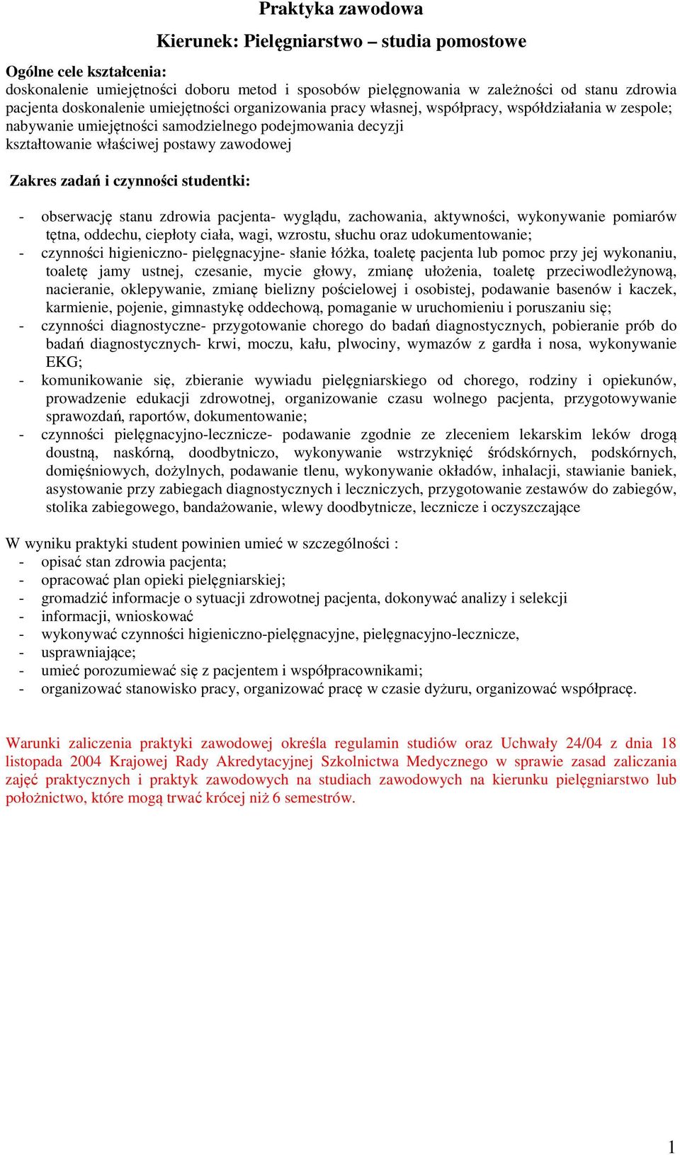 zadań i czynności studentki: - obserwację stanu zdrowia pacjenta- wyglądu, zachowania, aktywności, wykonywanie pomiarów tętna, oddechu, ciepłoty ciała, wagi, wzrostu, słuchu oraz udokumentowanie; -