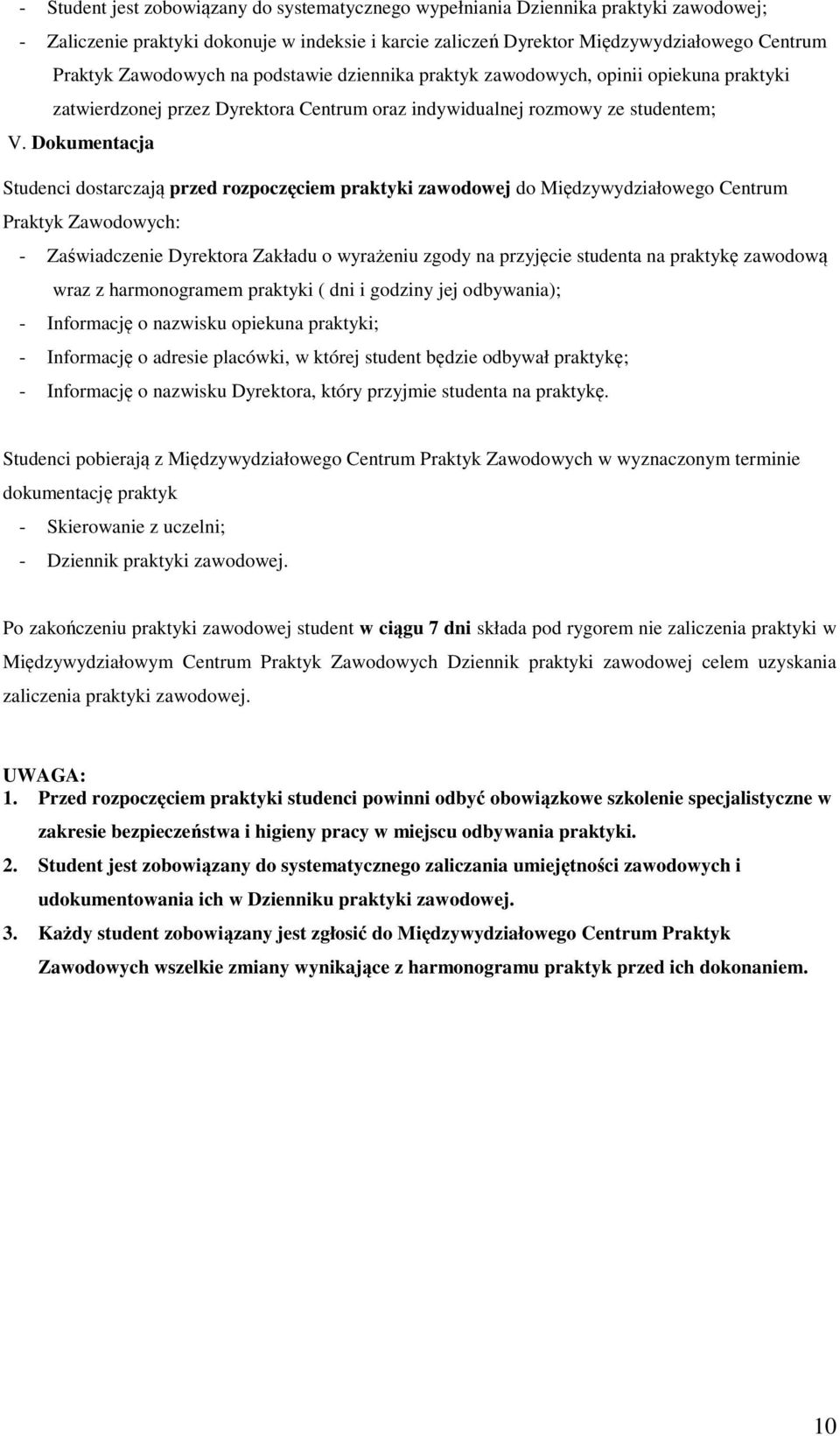 Dokumentacja Studenci dostarczają przed rozpoczęciem praktyki zawodowej do Międzywydziałowego Centrum Praktyk Zawodowych: - Zaświadczenie Dyrektora Zakładu o wyrażeniu zgody na przyjęcie studenta na