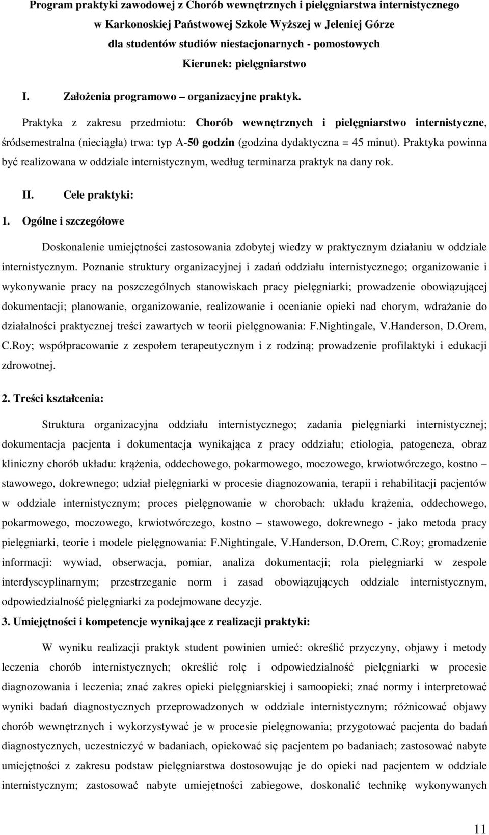 Praktyka z zakresu przedmiotu: Chorób wewnętrznych i pielęgniarstwo internistyczne, śródsemestralna (nieciągła) trwa: typ A-50 godzin (godzina dydaktyczna = 45 minut).