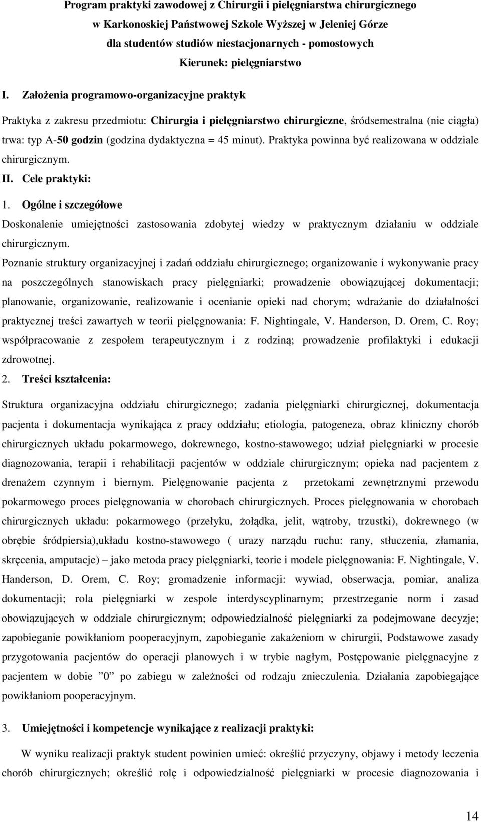 Założenia programowo-organizacyjne praktyk Praktyka z zakresu przedmiotu: Chirurgia i pielęgniarstwo chirurgiczne, śródsemestralna (nie ciągła) trwa: typ A-50 godzin (godzina dydaktyczna = 45 minut).