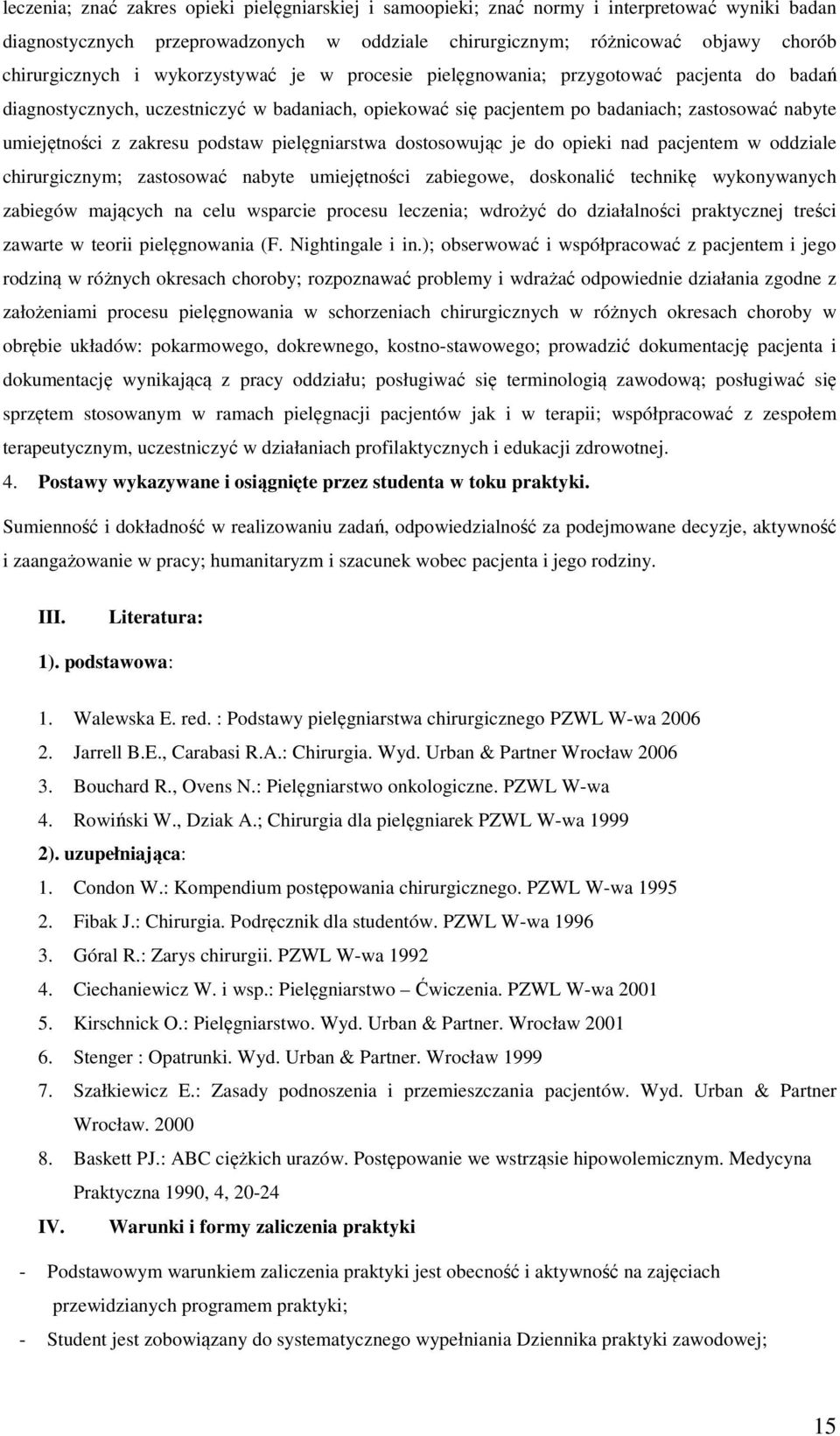 podstaw pielęgniarstwa dostosowując je do opieki nad pacjentem w oddziale chirurgicznym; zastosować nabyte umiejętności zabiegowe, doskonalić technikę wykonywanych zabiegów mających na celu wsparcie