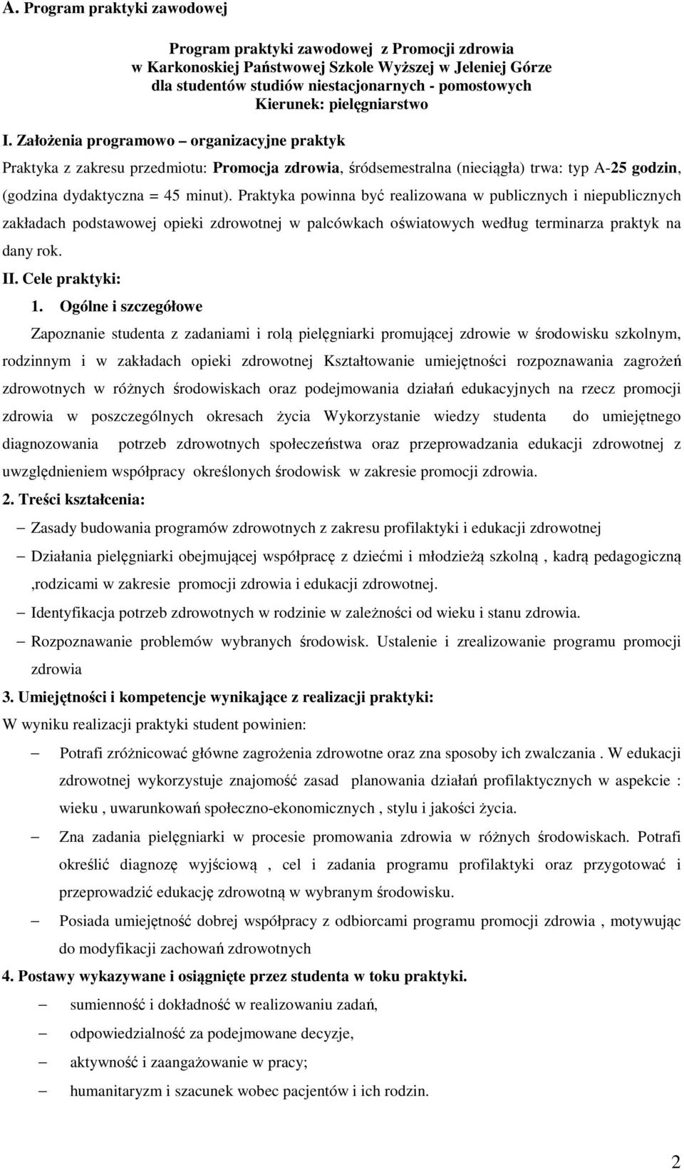 Praktyka powinna być realizowana w publicznych i niepublicznych zakładach podstawowej opieki zdrowotnej w palcówkach oświatowych według terminarza praktyk na dany rok. II. Cele praktyki: 1.