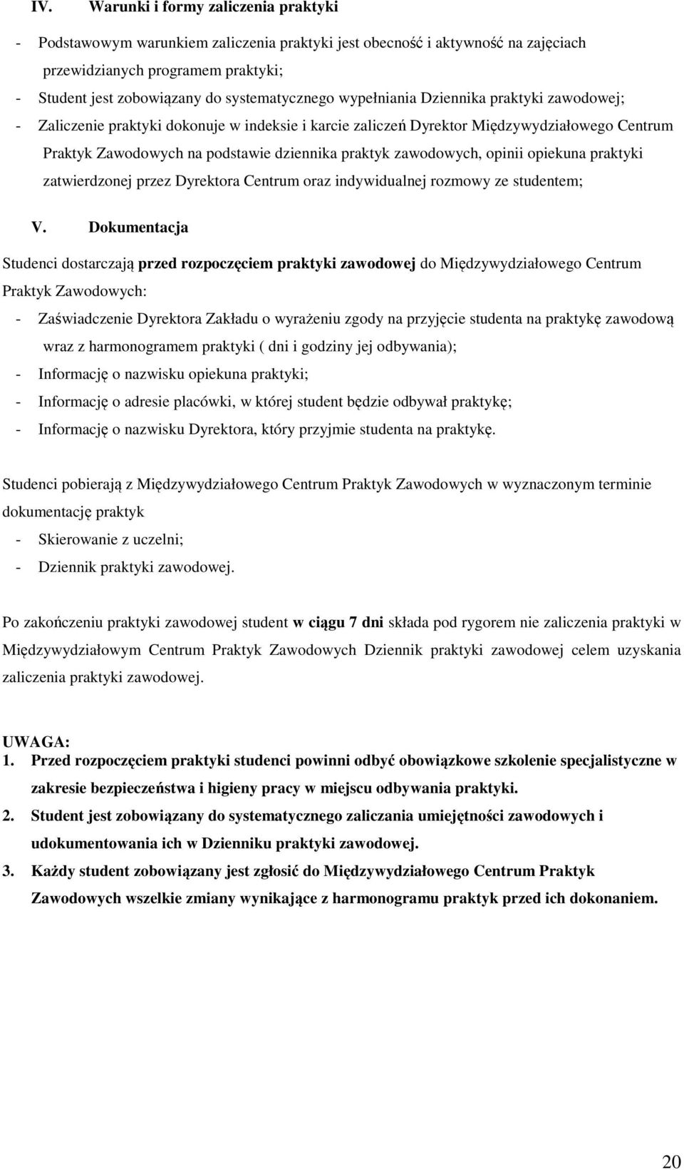 praktyk zawodowych, opinii opiekuna praktyki zatwierdzonej przez Dyrektora Centrum oraz indywidualnej rozmowy ze studentem; V.