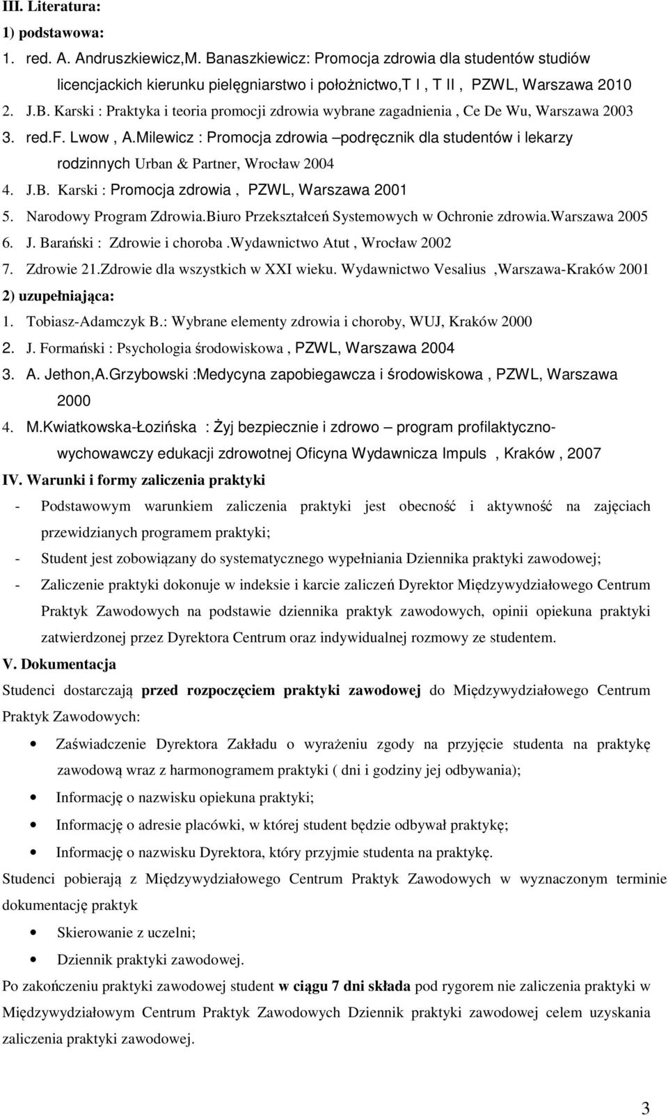 Milewicz : Promocja zdrowia podręcznik dla studentów i lekarzy rodzinnych Urban & Partner, Wrocław 2004 4. J.B. Karski : Promocja zdrowia, PZWL, Warszawa 2001 5. Narodowy Program Zdrowia.