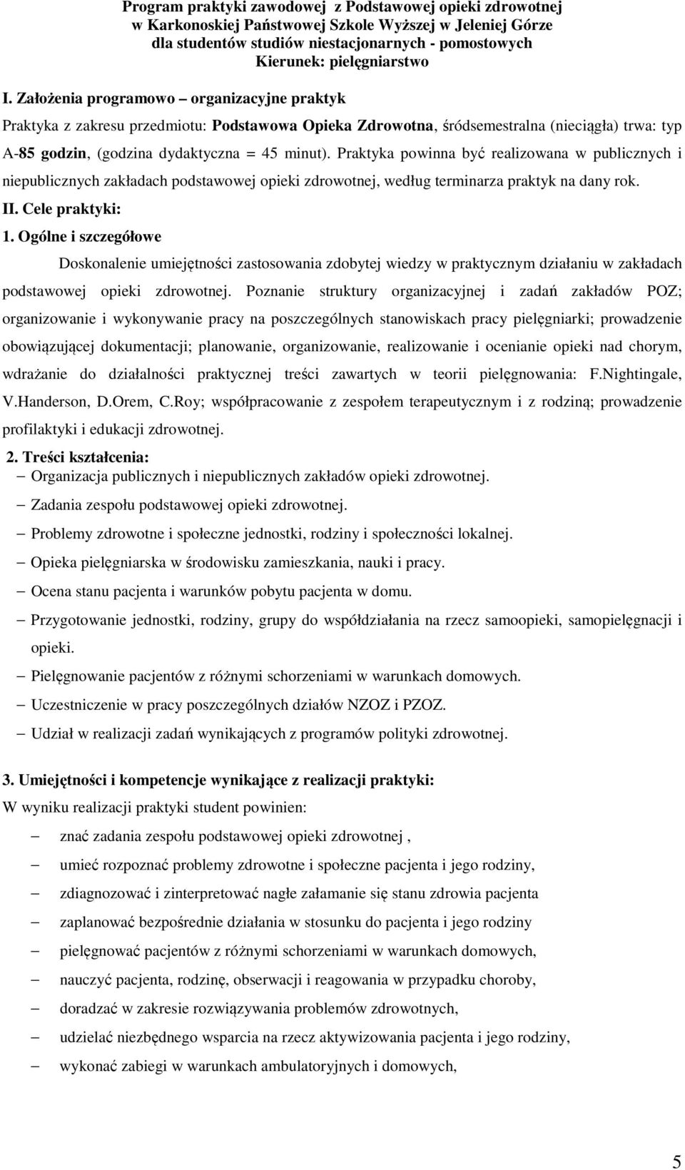 Praktyka powinna być realizowana w publicznych i niepublicznych zakładach podstawowej opieki zdrowotnej, według terminarza praktyk na dany rok. II. Cele praktyki: 1.