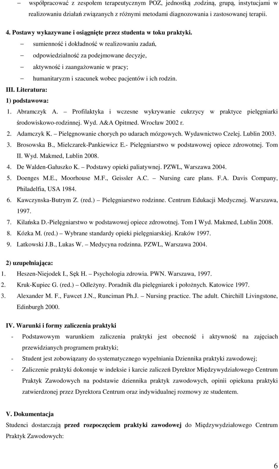 sumienność i dokładność w realizowaniu zadań, odpowiedzialność za podejmowane decyzje, aktywność i zaangażowanie w pracy; humanitaryzm i szacunek wobec pacjentów i ich rodzin. III.