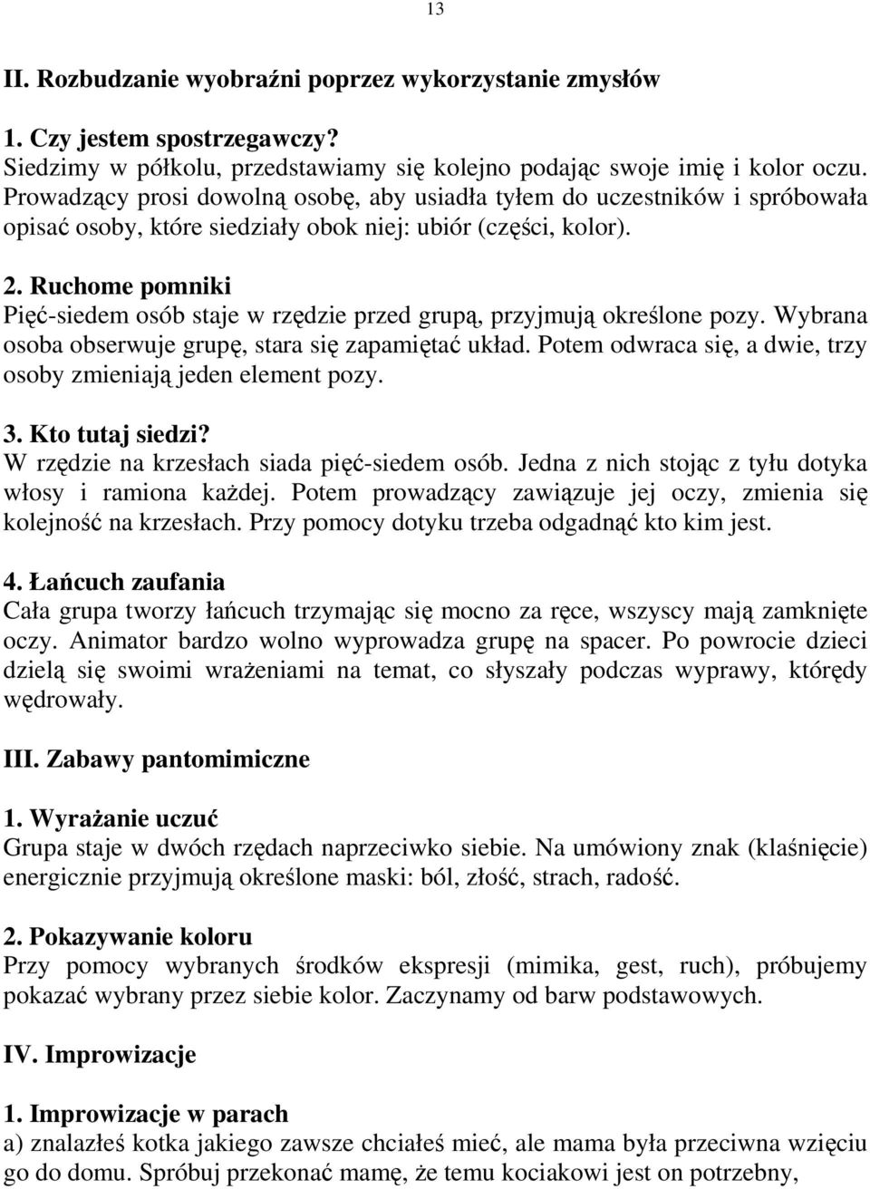 Ruchome pomniki Pięć-siedem osób staje w rzędzie przed grupą, przyjmują określone pozy. Wybrana osoba obserwuje grupę, stara się zapamiętać układ.