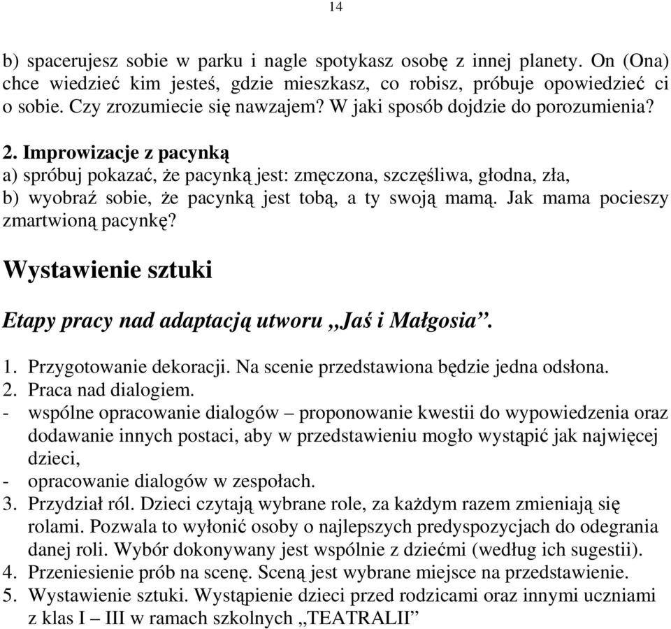 Jak mama pocieszy zmartwioną pacynkę? Wystawienie sztuki Etapy pracy nad adaptacją utworu Jaś i Małgosia. 1. Przygotowanie dekoracji. Na scenie przedstawiona będzie jedna odsłona. 2.