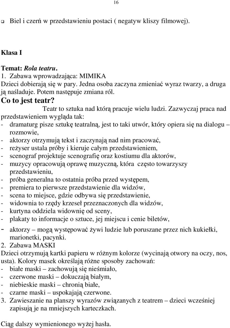 Zazwyczaj praca nad przedstawieniem wygląda tak: - dramaturg pisze sztukę teatralną, jest to taki utwór, który opiera się na dialogu rozmowie, - aktorzy otrzymują tekst i zaczynają nad nim pracować,