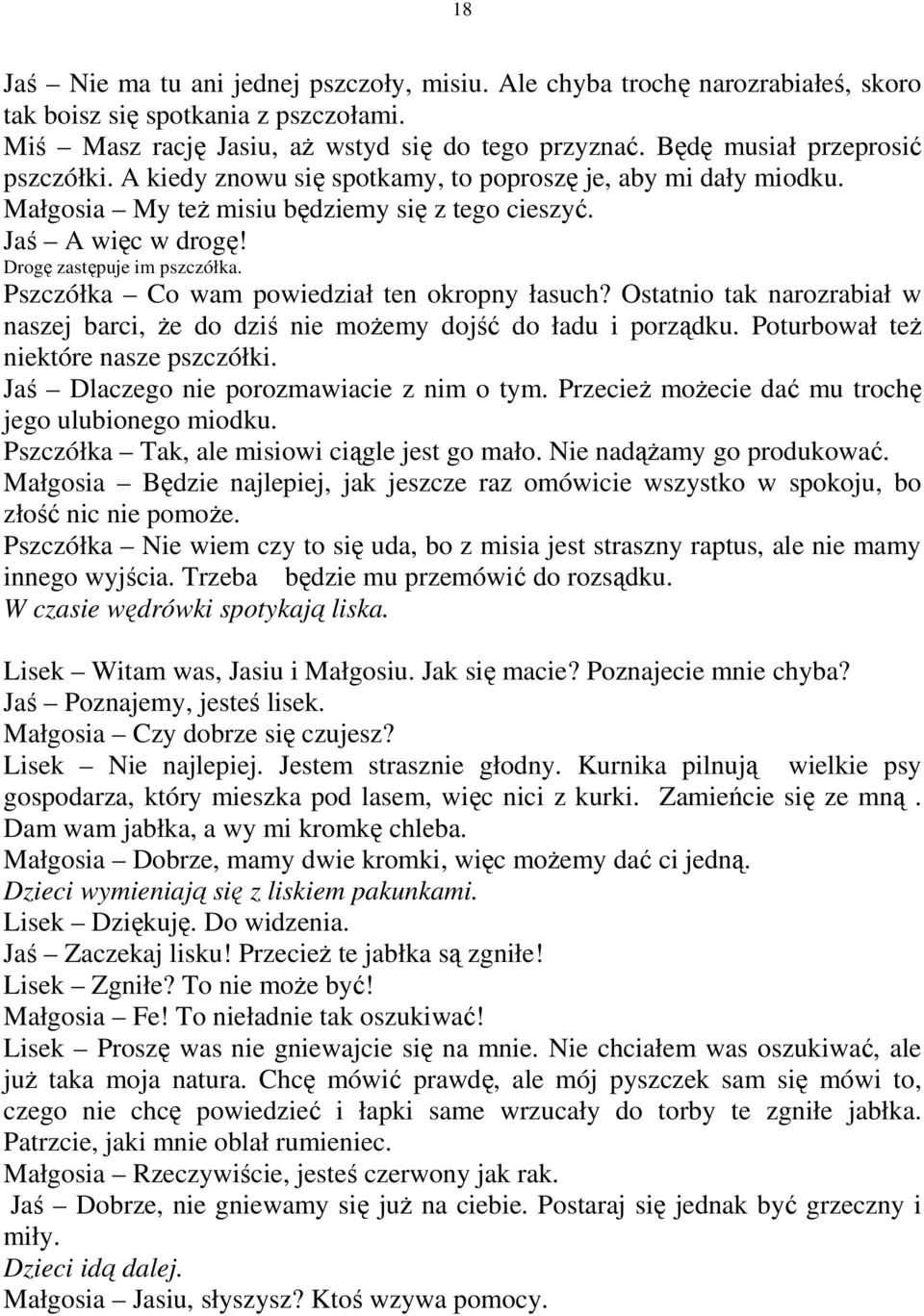 Pszczółka Co wam powiedział ten okropny łasuch? Ostatnio tak narozrabiał w naszej barci, że do dziś nie możemy dojść do ładu i porządku. Poturbował też niektóre nasze pszczółki.