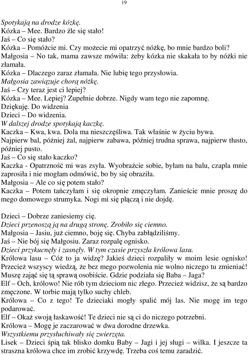 Jaś Czy teraz jest ci lepiej? Kózka Mee. Lepiej? Zupełnie dobrze. Nigdy wam tego nie zapomnę. Dziękuję. Do widzenia Dzieci Do widzenia. W dalszej drodze spotykają kaczkę. Kaczka Kwa, kwa.