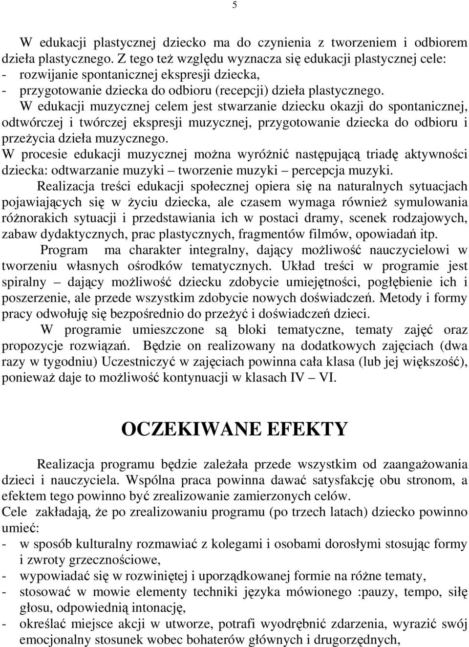 W edukacji muzycznej celem jest stwarzanie dziecku okazji do spontanicznej, odtwórczej i twórczej ekspresji muzycznej, przygotowanie dziecka do odbioru i przeżycia dzieła muzycznego.