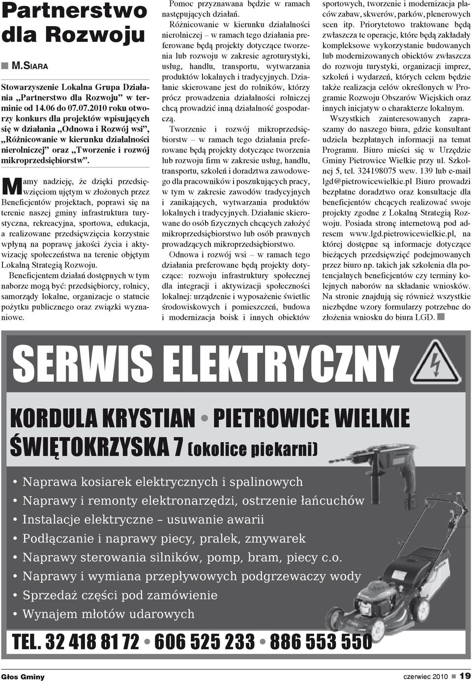 Mamy nadzieję, że dzięki przedsięwzięciom ujętym w złożonych przez Beneficjentów projektach, poprawi się na terenie naszej gminy infrastruktura turystyczna, rekreacyjna, sportowa, edukacja, a