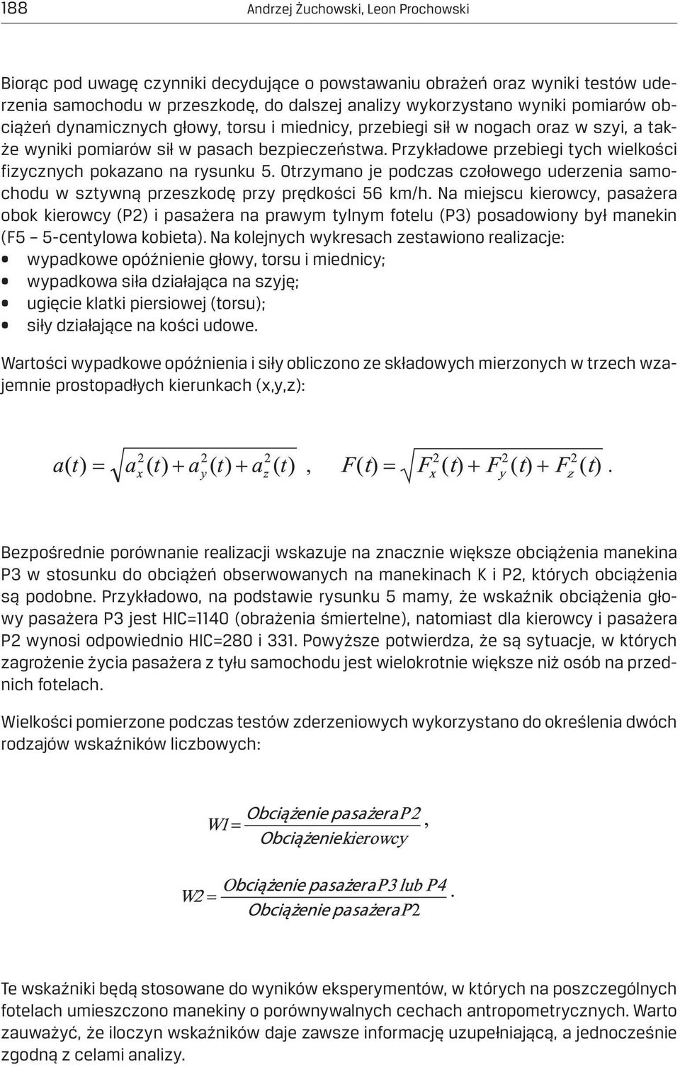 Przykładowe przebiegi tych wielkości fizycznych pokazano na rysunku 5. Otrzymano je podczas czołowego uderzenia samochodu w sztywną przeszkodę przy prędkości 56 km/h.