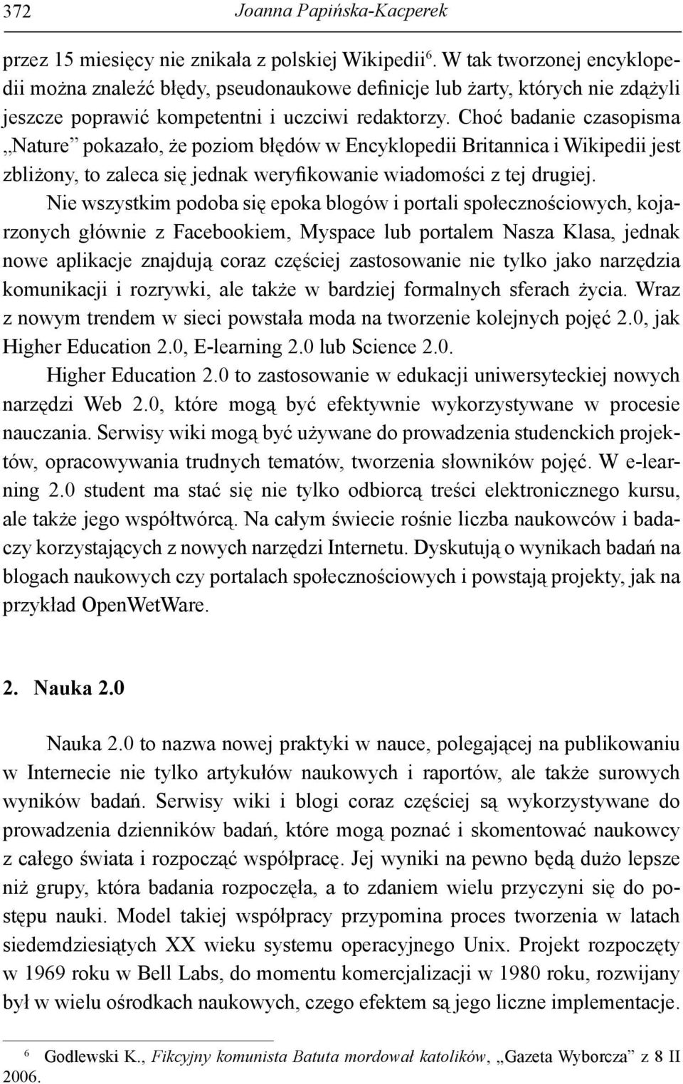 Choć badanie czasopisma Nature pokazało, że poziom błędów w Encyklopedii Britannica i Wikipedii jest zbliżony, to zaleca się jednak weryfikowanie wiadomości z tej drugiej.