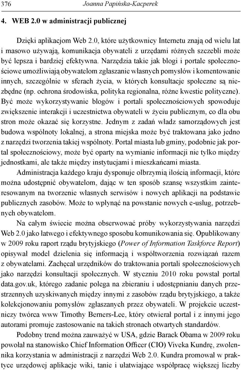 Narzędzia takie jak blogi i portale społecznościowe umożliwiają obywatelom zgłaszanie własnych pomysłów i komentowanie innych, szczególnie w sferach życia, w których konsultacje społeczne są