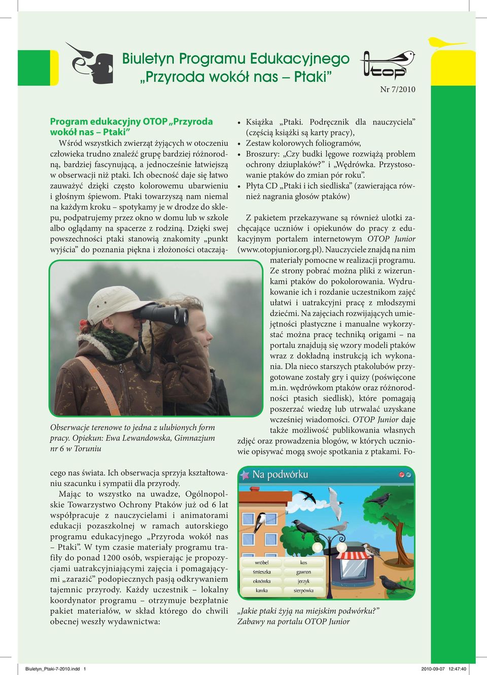 bardziej fascynującą, a jednocześnie łatwiejszą w obserwacji niż ptaki. Ich obecność daje się łatwo zauważyć dzięki często kolorowemu ubarwieniu i głośnym śpiewom.