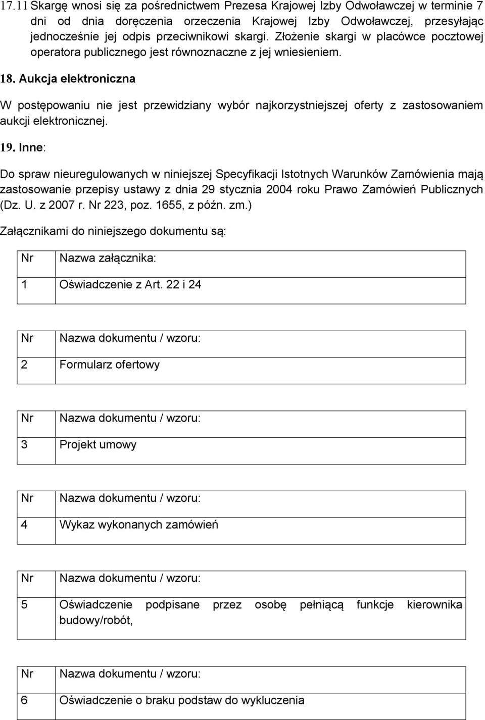 Aukcja elektroniczna W postępowaniu nie jest przewidziany wybór najkorzystniejszej oferty z zastosowaniem aukcji elektronicznej. 19.