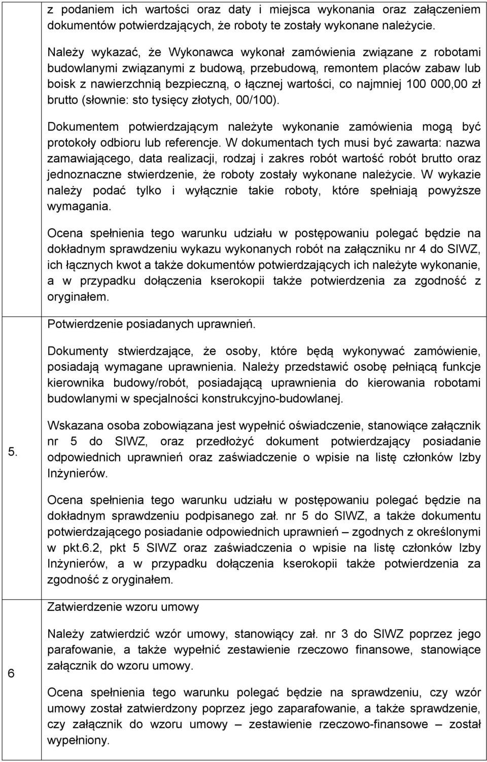 najmniej 100 000,00 zł brutto (słownie: sto tysięcy złotych, 00/100). Dokumentem potwierdzającym należyte wykonanie zamówienia mogą być protokoły odbioru lub referencje.