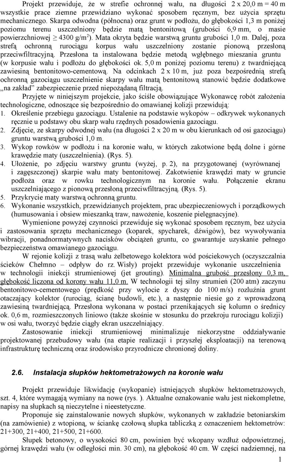 Mata okryta będzie warstwą gruntu grubości 1,0 m. Dalej, poza strefą ochronną rurociągu korpus wału uszczelniony zostanie pionową przesłoną przeciwfiltracyjną.